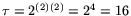 $ \tau =2^{(2)(2)}=2^{4}=16 $