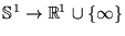 $ \ensuremath{\Bbb{S}^{1}} \rightarrow \ensuremath{\Bbb{R}^{1}}\cup \left\{ \infty \right\}$