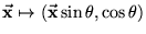 $ \ensuremath{\vec{\mathrm{\mathbf{x}}}}\mapsto \left( \ensuremath{\vec{\mathrm{\mathbf{x}}}}\sin\theta, \cos\theta\right)$