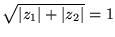 $ \sqrt{ \vert z_1\vert + \vert z_2\vert} = 1$