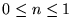 $ 0 \leq n \leq 1$