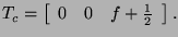 \( T_{c}=\left[ \begin{array}{ccc}
0 & 0 & f+\frac{1}{2}
\end{array}\right] . \)